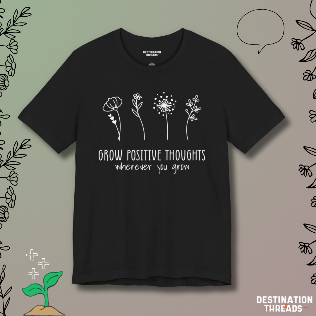 Grow postive thoughts Tshirt