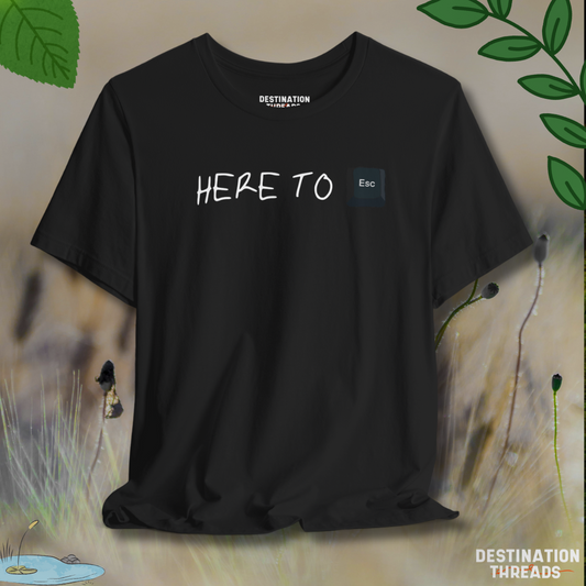 Here to Esc T-Shirt